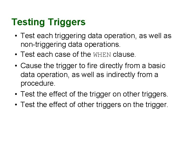 Testing Triggers • Test each triggering data operation, as well as non-triggering data operations.