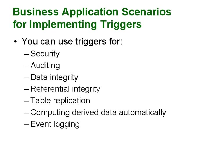 Business Application Scenarios for Implementing Triggers • You can use triggers for: – Security