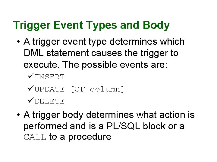 Trigger Event Types and Body • A trigger event type determines which DML statement