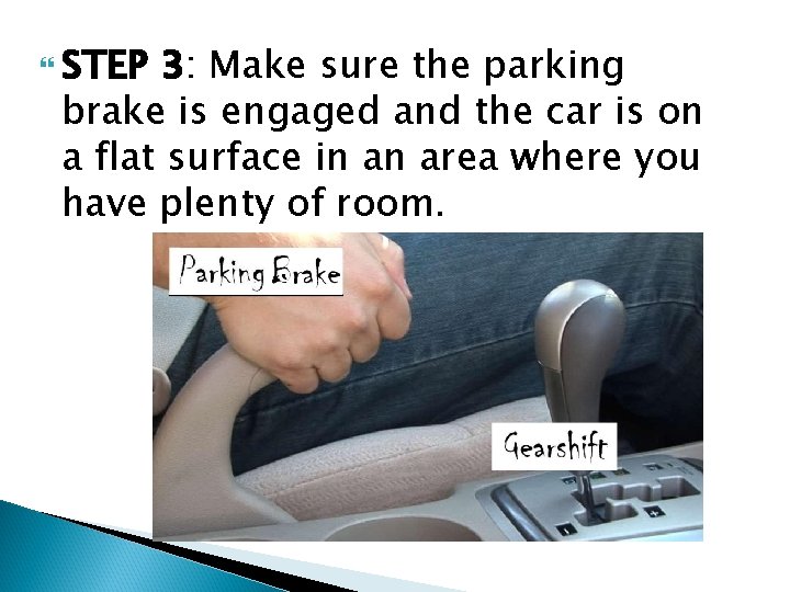 STEP 3: Make sure the parking brake is engaged and the car is