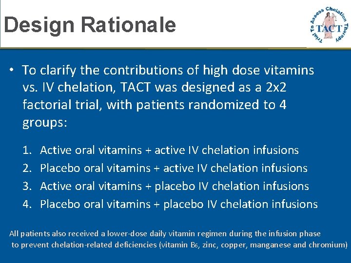 Design Rationale • To clarify the contributions of high dose vitamins vs. IV chelation,