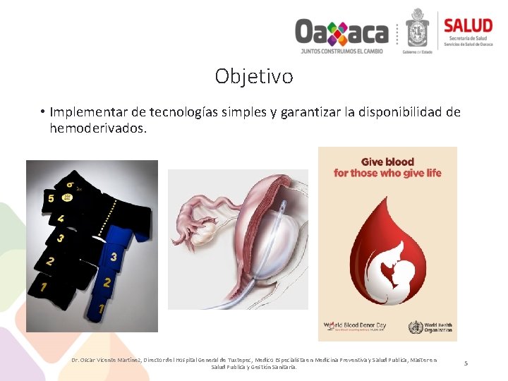 Objetivo • Implementar de tecnologías simples y garantizar la disponibilidad de hemoderivados. Dr. Oscar