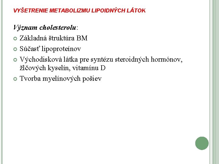 VYŠETRENIE METABOLIZMU LIPOIDNÝCH LÁTOK Význam cholesterolu: Základná štruktúra BM Súčasť lipoproteínov Východisková látka pre