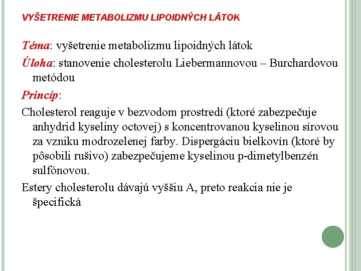 VYŠETRENIE METABOLIZMU LIPOIDNÝCH LÁTOK Téma: vyšetrenie metabolizmu lipoidných látok Úloha: stanovenie cholesterolu Liebermannovou –