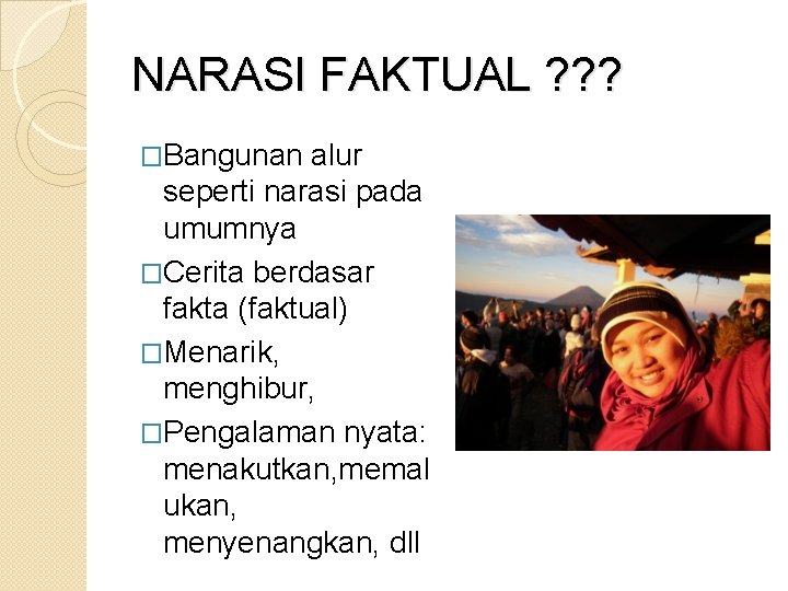 NARASI FAKTUAL ? ? ? �Bangunan alur seperti narasi pada umumnya �Cerita berdasar fakta