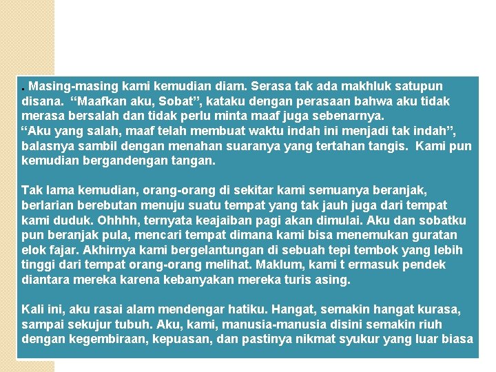 . Masing-masing kami kemudian diam. Serasa tak ada makhluk satupun disana. “Maafkan aku, Sobat”,