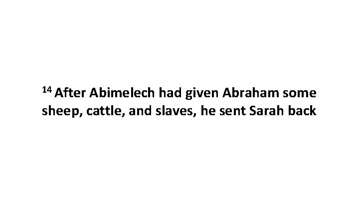 14 After Abimelech had given Abraham some sheep, cattle, and slaves, he sent Sarah