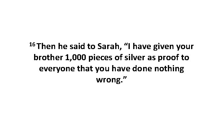16 Then he said to Sarah, “I have given your brother 1, 000 pieces