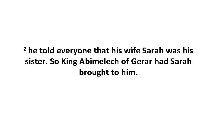 2 he told everyone that his wife Sarah was his sister. So King Abimelech