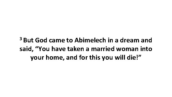 3 But God came to Abimelech in a dream and said, “You have taken