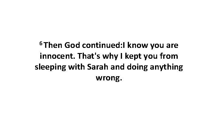 6 Then God continued: I know you are innocent. That's why I kept you