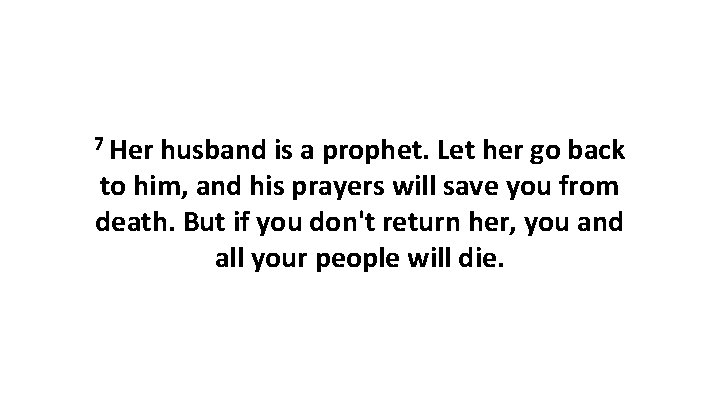 7 Her husband is a prophet. Let her go back to him, and his
