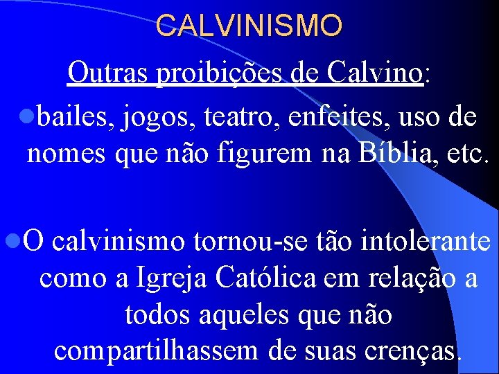 CALVINISMO Outras proibições de Calvino: lbailes, jogos, teatro, enfeites, uso de nomes que não