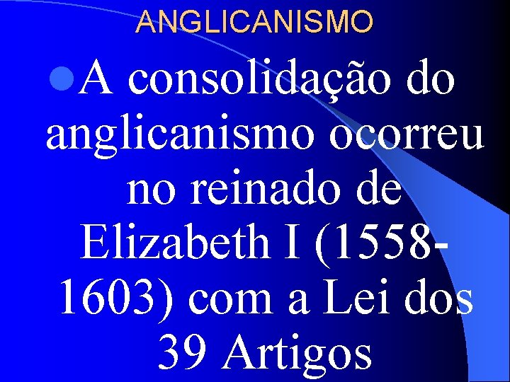 ANGLICANISMO l. A consolidação do anglicanismo ocorreu no reinado de Elizabeth I (1558 1603)