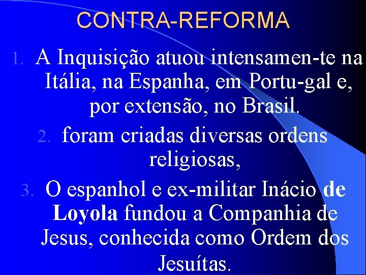 CONTRA-REFORMA A Inquisição atuou intensamen te na Itália, na Espanha, em Portu gal e,