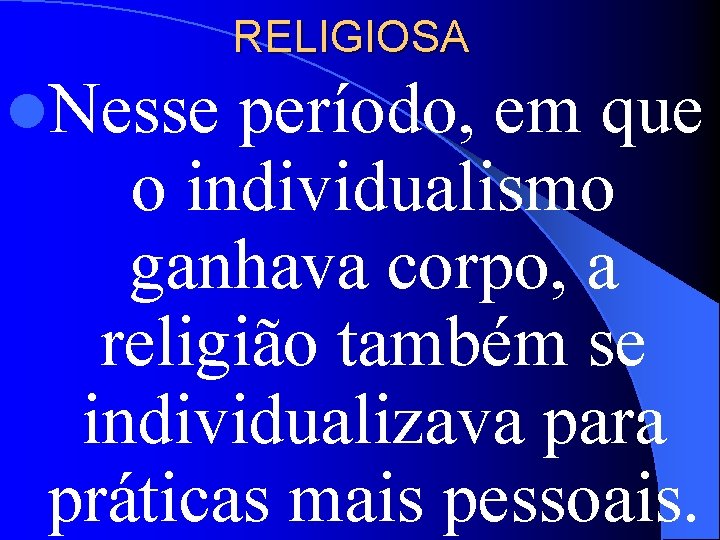 RELIGIOSA l. Nesse período, em que o individualismo ganhava corpo, a religião também se