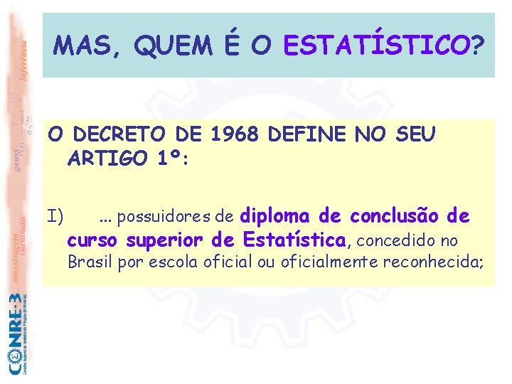 MAS, QUEM É O ESTATÍSTICO? O DECRETO DE 1968 DEFINE NO SEU ARTIGO 1º: