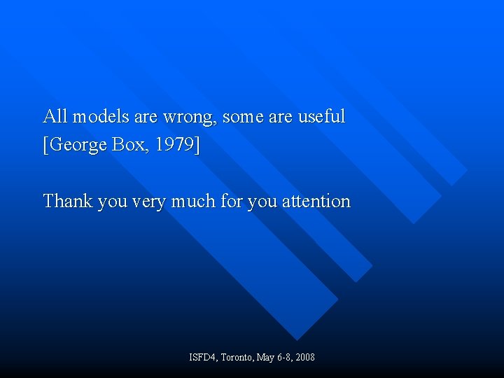 All models are wrong, some are useful [George Box, 1979] Thank you very much