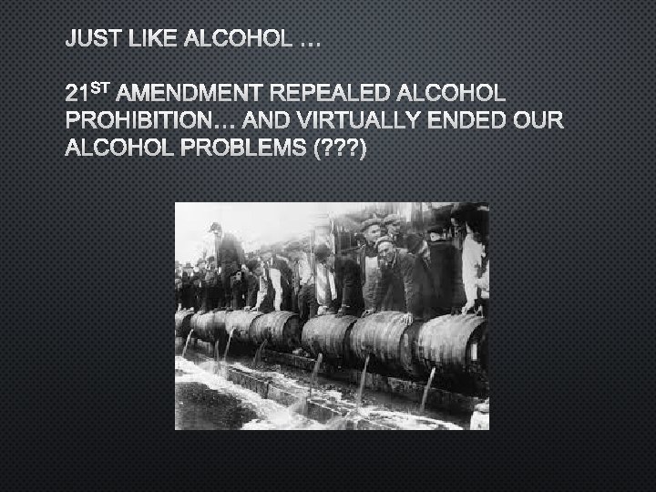 JUST LIKE ALCOHOL … 21 ST AMENDMENT REPEALED ALCOHOL PROHIBITION… AND VIRTUALLY ENDED OUR