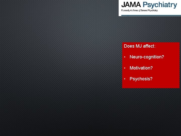 Does MJ affect: • Neuro-cognition? • Motivation? • Psychosis? 
