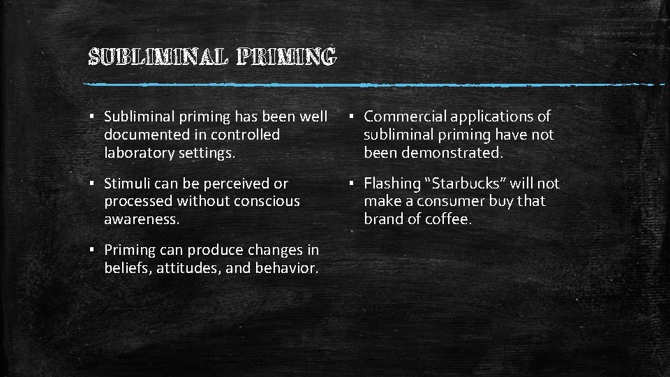 SUBLIMINAL PRIMING ▪ Subliminal priming has been well documented in controlled laboratory settings. ▪