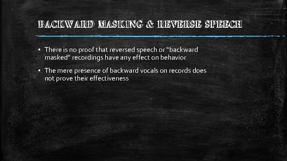 BACKWARD MASKING & REVERSE SPEECH ▪ There is no proof that reversed speech or
