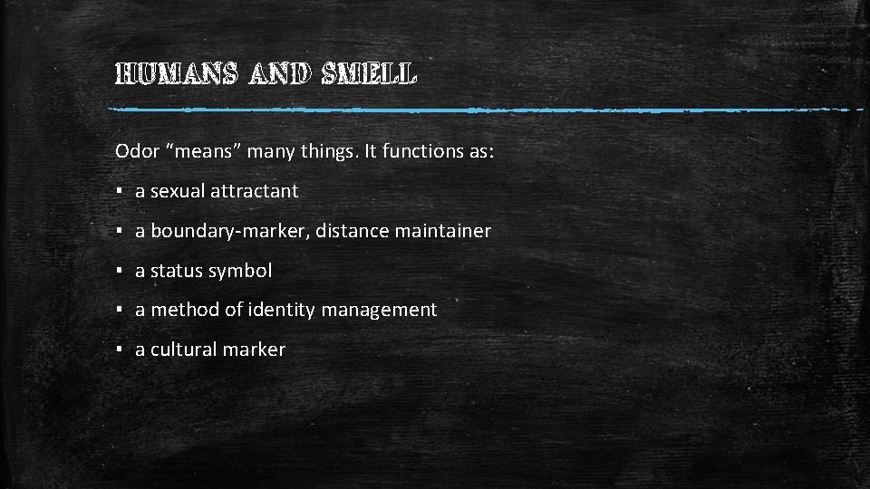 HUMANS AND SMELL Odor “means” many things. It functions as: ▪ a sexual attractant