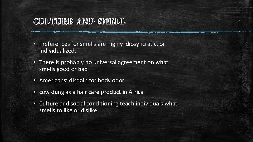 CULTURE AND SMELL ▪ Preferences for smells are highly idiosyncratic, or individualized. ▪ There