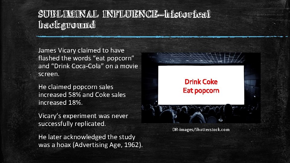 SUBLIMINAL INFLUENCE—historical background James Vicary claimed to have flashed the words “eat popcorn” and