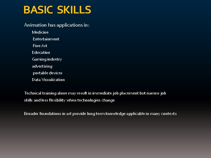 BASIC SKILLS Animation has applications in: Medicine Entertainment Fine Art Education Gaming industry advertising