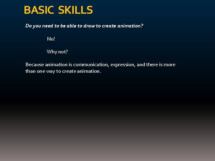 BASIC SKILLS Do you need to be able to draw to create animation? No!