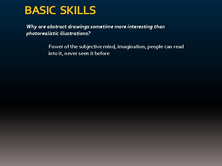 BASIC SKILLS Why are abstract drawings sometime more interesting than photorealistic illustrations? Power of