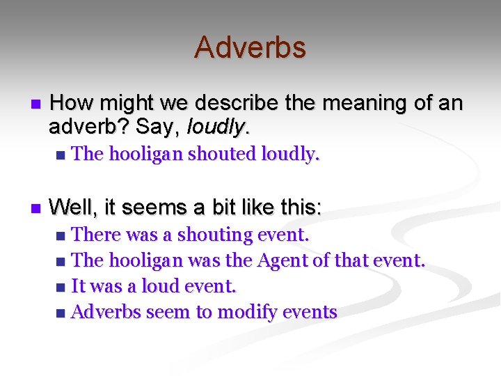Adverbs n How might we describe the meaning of an adverb? Say, loudly. n