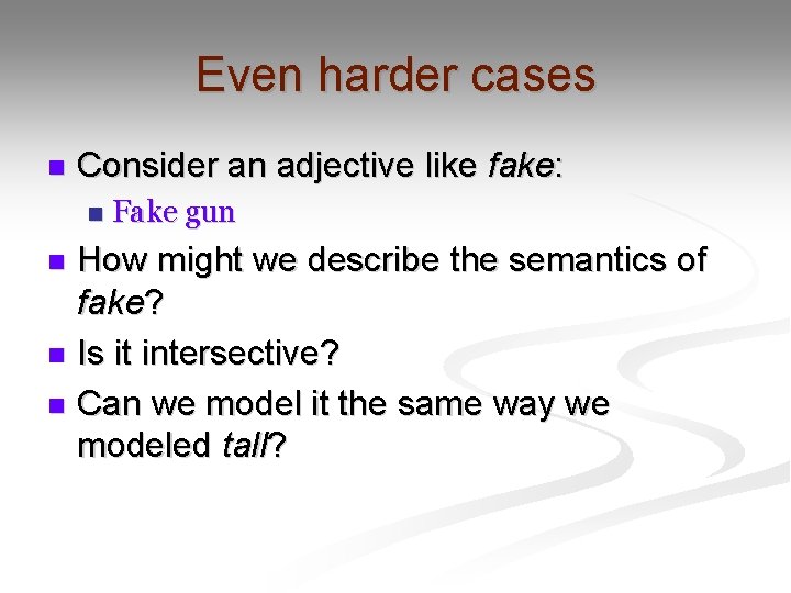 Even harder cases n Consider an adjective like fake: n Fake gun How might