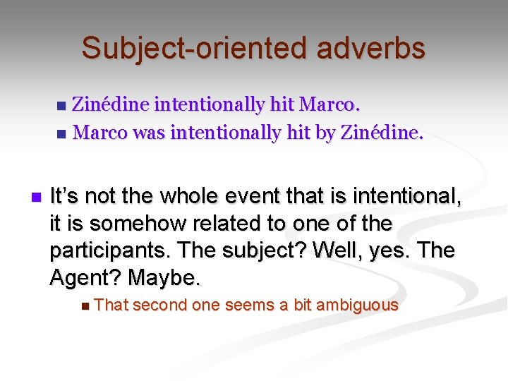 Subject-oriented adverbs Zinédine intentionally hit Marco. n Marco was intentionally hit by Zinédine. n