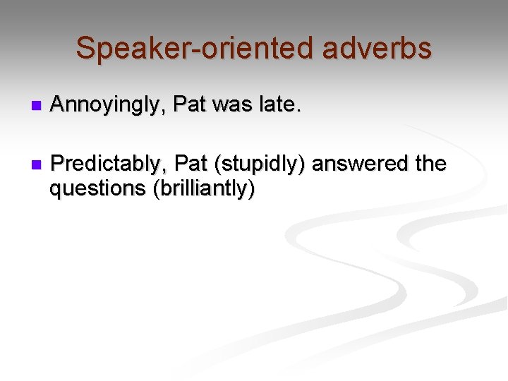 Speaker-oriented adverbs n Annoyingly, Pat was late. n Predictably, Pat (stupidly) answered the questions