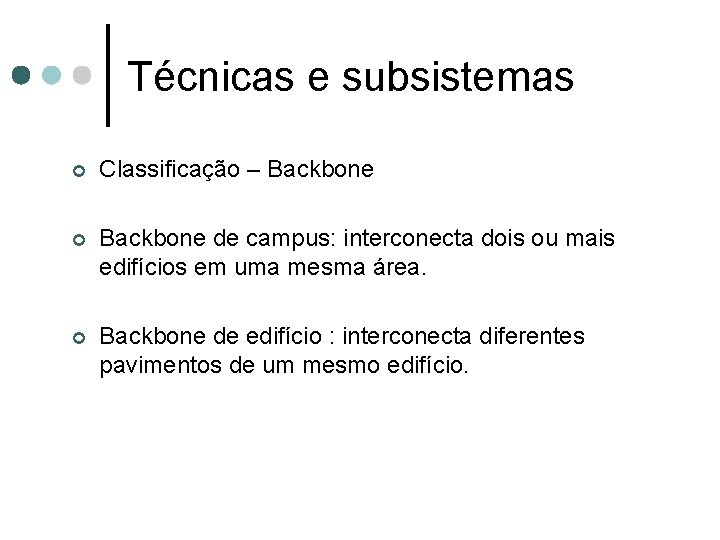 Técnicas e subsistemas ¢ Classificação – Backbone ¢ Backbone de campus: interconecta dois ou