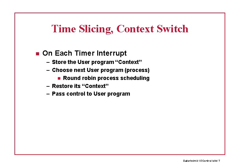 Time Slicing, Context Switch On Each Timer Interrupt – Store the User program “Context” Time Slicing, Context Switch On Each Timer Interrupt – Store the User program “Context”