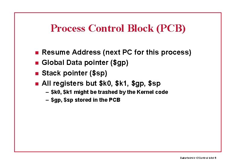 Process Control Block (PCB) Resume Address (next PC for this process) Global Data pointer Process Control Block (PCB) Resume Address (next PC for this process) Global Data pointer