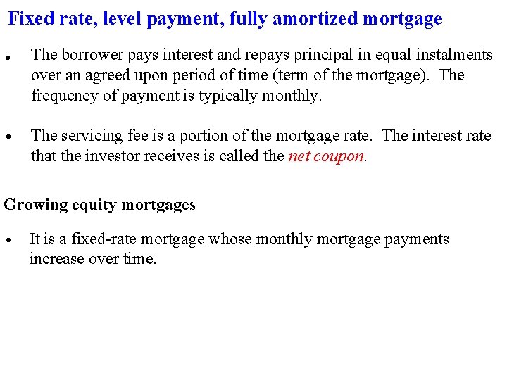 Fixed rate, level payment, fully amortized mortgage • The borrower pays interest and repays