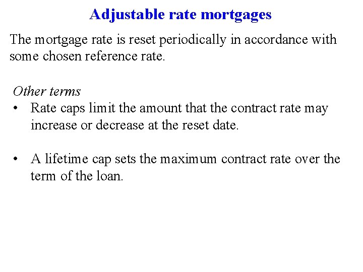 Adjustable rate mortgages The mortgage rate is reset periodically in accordance with some chosen