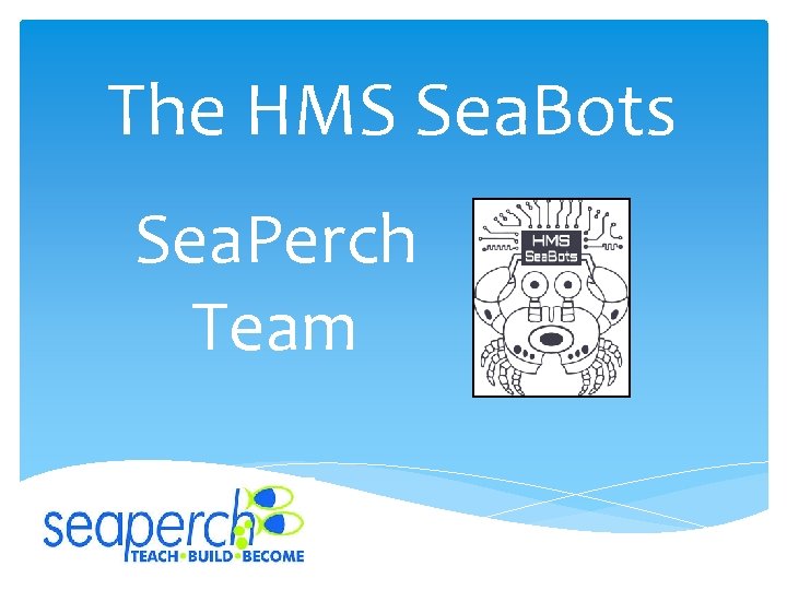 The HMS Sea. Bots Sea. Perch Team 