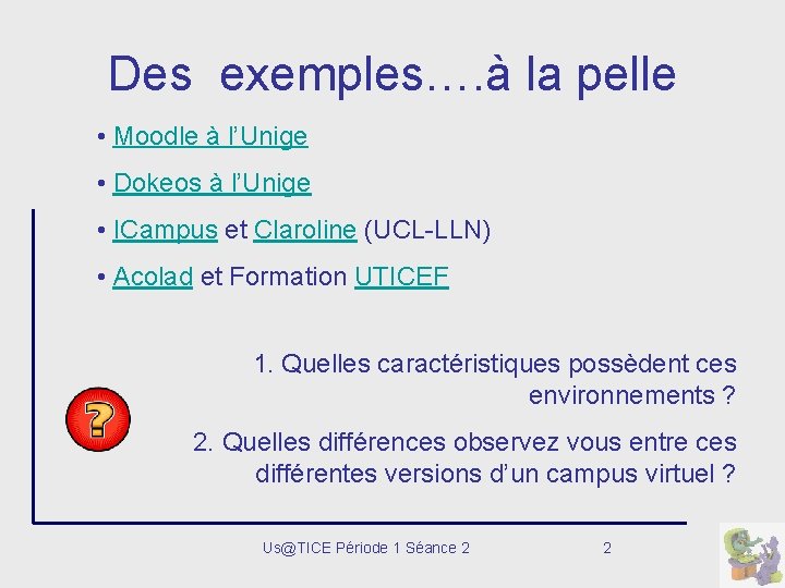 Des exemples…. à la pelle • Moodle à l’Unige • Dokeos à l’Unige •