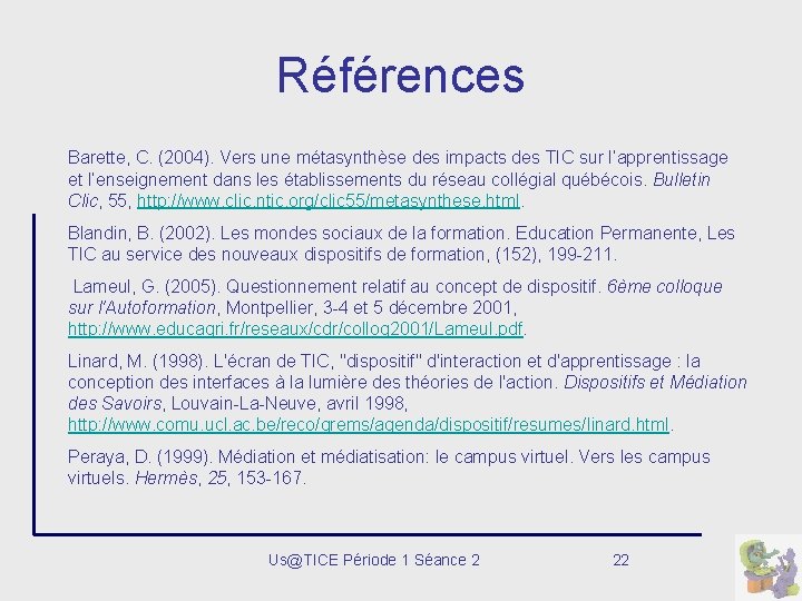 Références Barette, C. (2004). Vers une métasynthèse des impacts des TIC sur l’apprentissage et