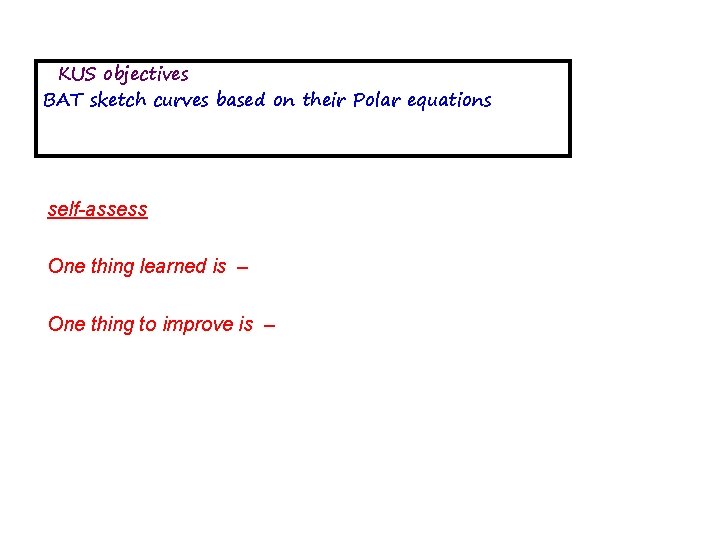 KUS objectives BAT sketch curves based on their Polar equations self-assess One thing learned