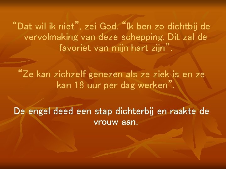 “Dat wil ik niet”, zei God. “Ik ben zo dichtbij de vervolmaking van deze