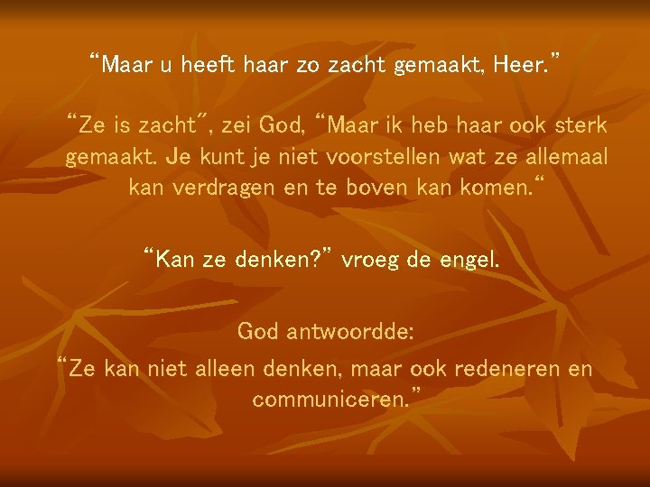 “Maar u heeft haar zo zacht gemaakt, Heer. ” “Ze is zacht", zei God,