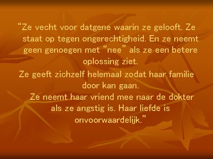 “Ze vecht voor datgene waarin ze gelooft. Ze staat op tegen ongerechtigheid. En ze