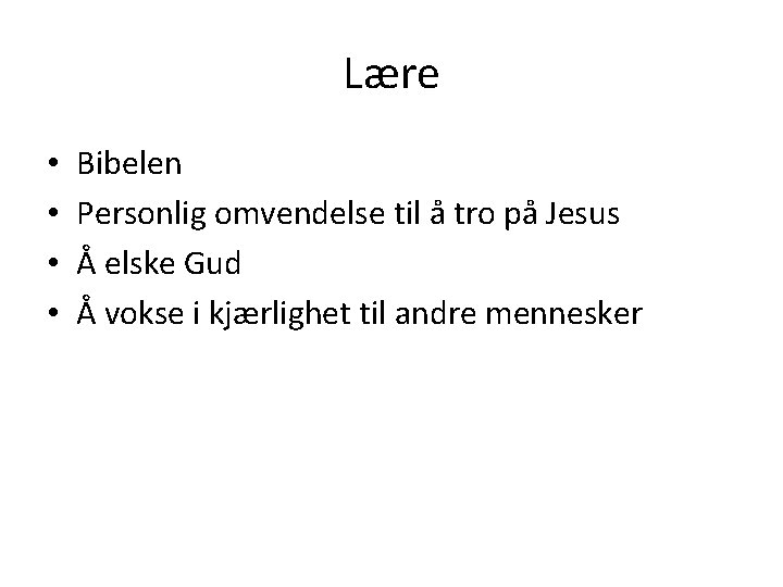 Lære • • Bibelen Personlig omvendelse til å tro på Jesus Å elske Gud