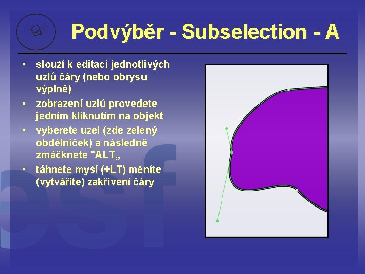 Podvýběr - Subselection - A • slouží k editaci jednotlivých uzlů čáry (nebo obrysu